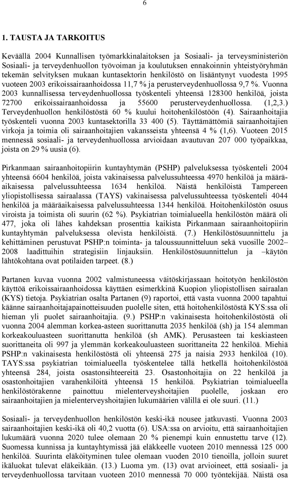 Vuonna 2003 kunnallisessa terveydenhuollossa työskenteli yhteensä 128300 henkilöä, joista 72700 erikoissairaanhoidossa ja 55600 perusterveydenhuollossa. (1,2,3.