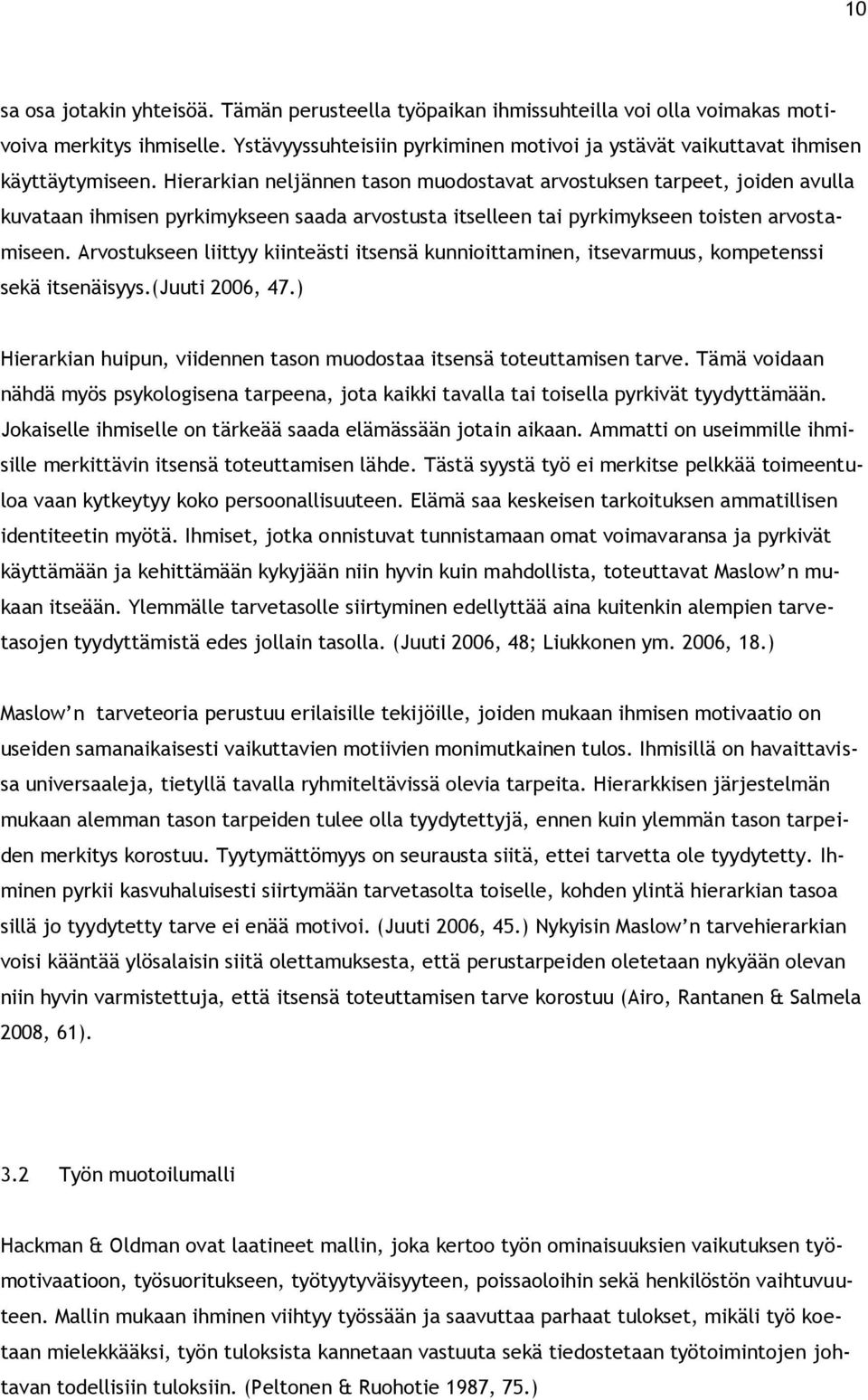 Hierarkian neljännen tason muodostavat arvostuksen tarpeet, joiden avulla kuvataan ihmisen pyrkimykseen saada arvostusta itselleen tai pyrkimykseen toisten arvostamiseen.