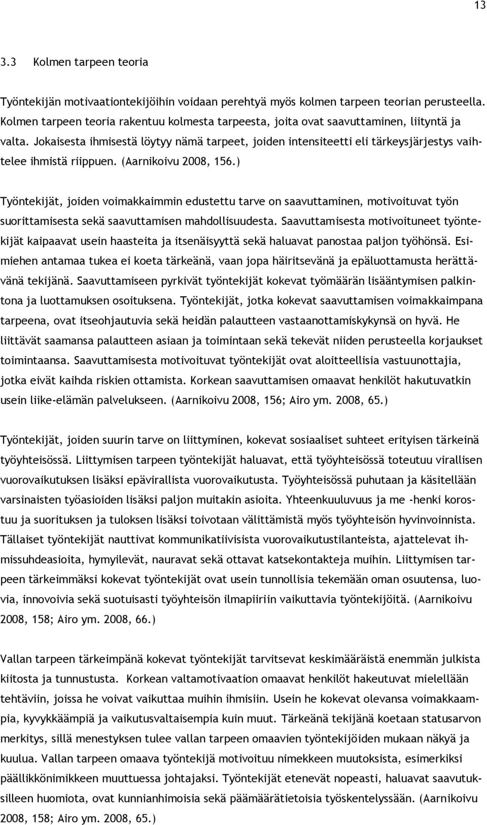 Jokaisesta ihmisestä löytyy nämä tarpeet, joiden intensiteetti eli tärkeysjärjestys vaihtelee ihmistä riippuen. (Aarnikoivu 2008, 156.