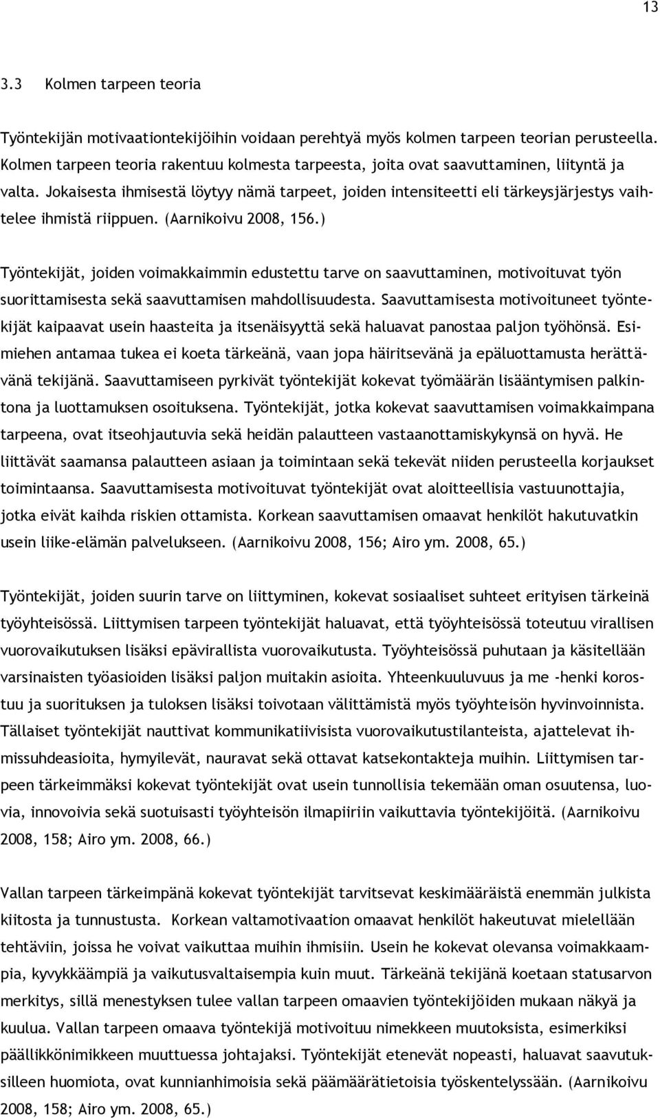 Jokaisesta ihmisestä löytyy nämä tarpeet, joiden intensiteetti eli tärkeysjärjestys vaihtelee ihmistä riippuen. (Aarnikoivu 2008, 156.