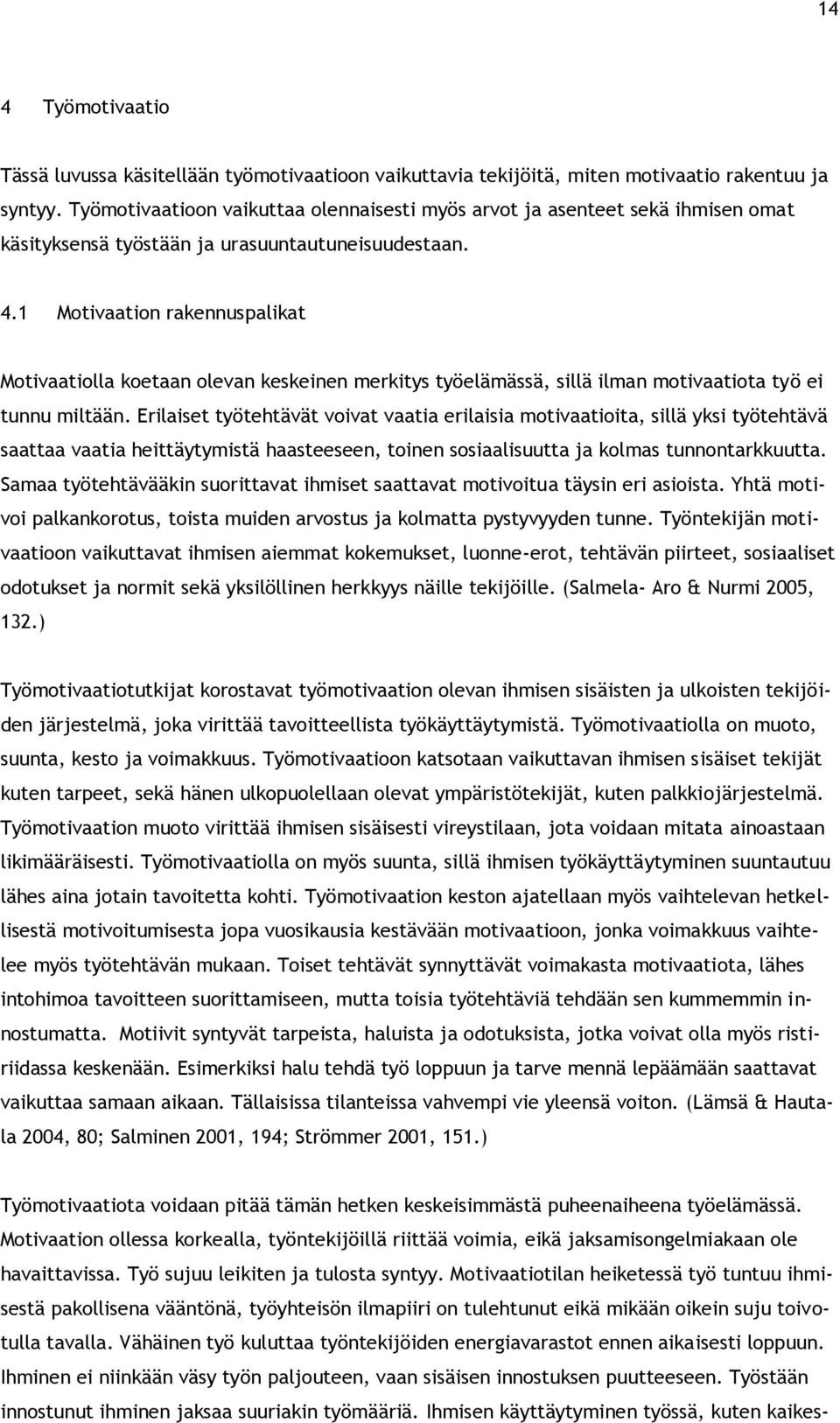 1 Motivaation rakennuspalikat Motivaatiolla koetaan olevan keskeinen merkitys työelämässä, sillä ilman motivaatiota työ ei tunnu miltään.