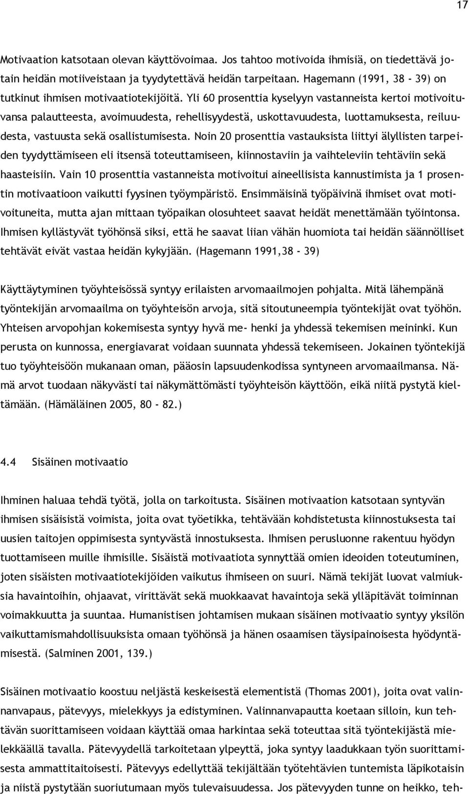 Yli 60 prosenttia kyselyyn vastanneista kertoi motivoituvansa palautteesta, avoimuudesta, rehellisyydestä, uskottavuudesta, luottamuksesta, reiluudesta, vastuusta sekä osallistumisesta.