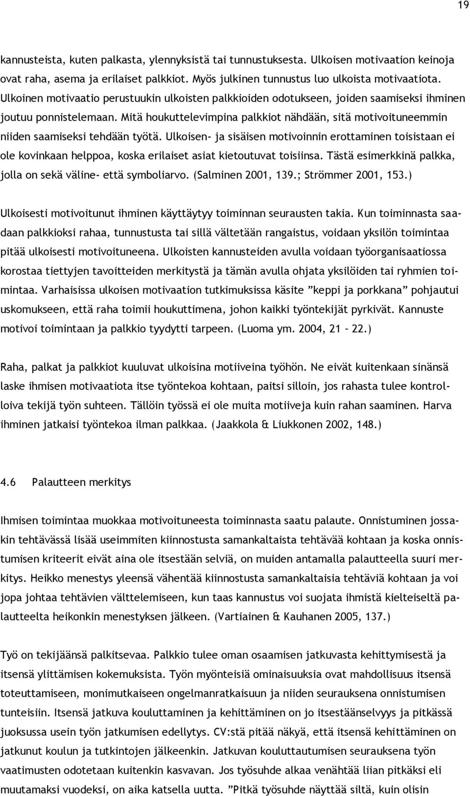 Mitä houkuttelevimpina palkkiot nähdään, sitä motivoituneemmin niiden saamiseksi tehdään työtä.