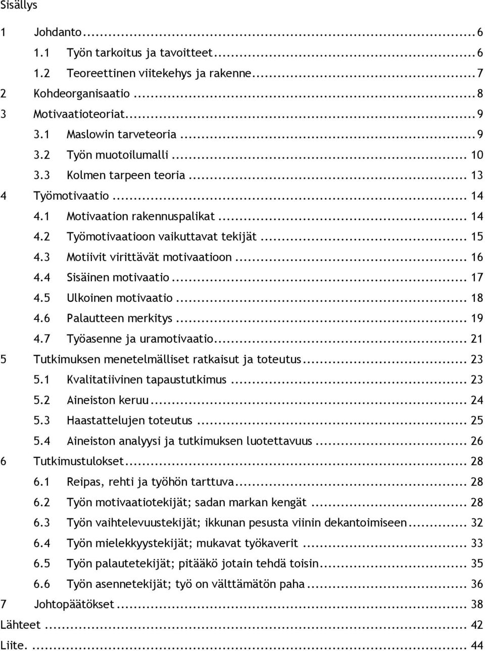 4 Sisäinen motivaatio... 17 4.5 Ulkoinen motivaatio... 18 4.6 Palautteen merkitys... 19 4.7 Työasenne ja uramotivaatio... 21 5 Tutkimuksen menetelmälliset ratkaisut ja toteutus... 23 5.