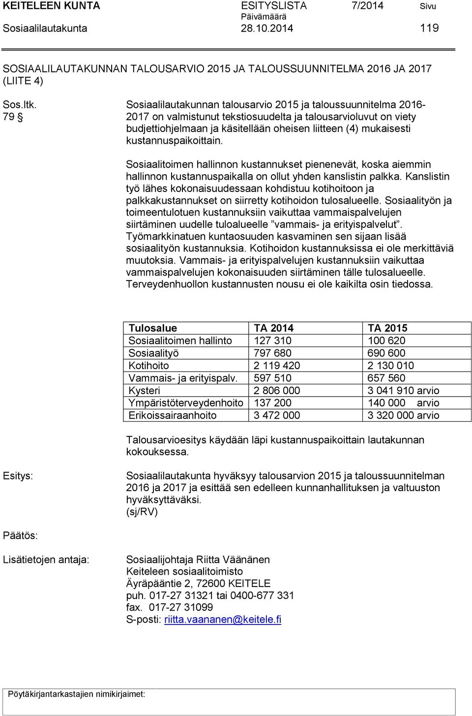 kustannuspaikoittain. Sosiaalitoimen hallinnon kustannukset pienenevät, koska aiemmin hallinnon kustannuspaikalla on ollut yhden kanslistin palkka.