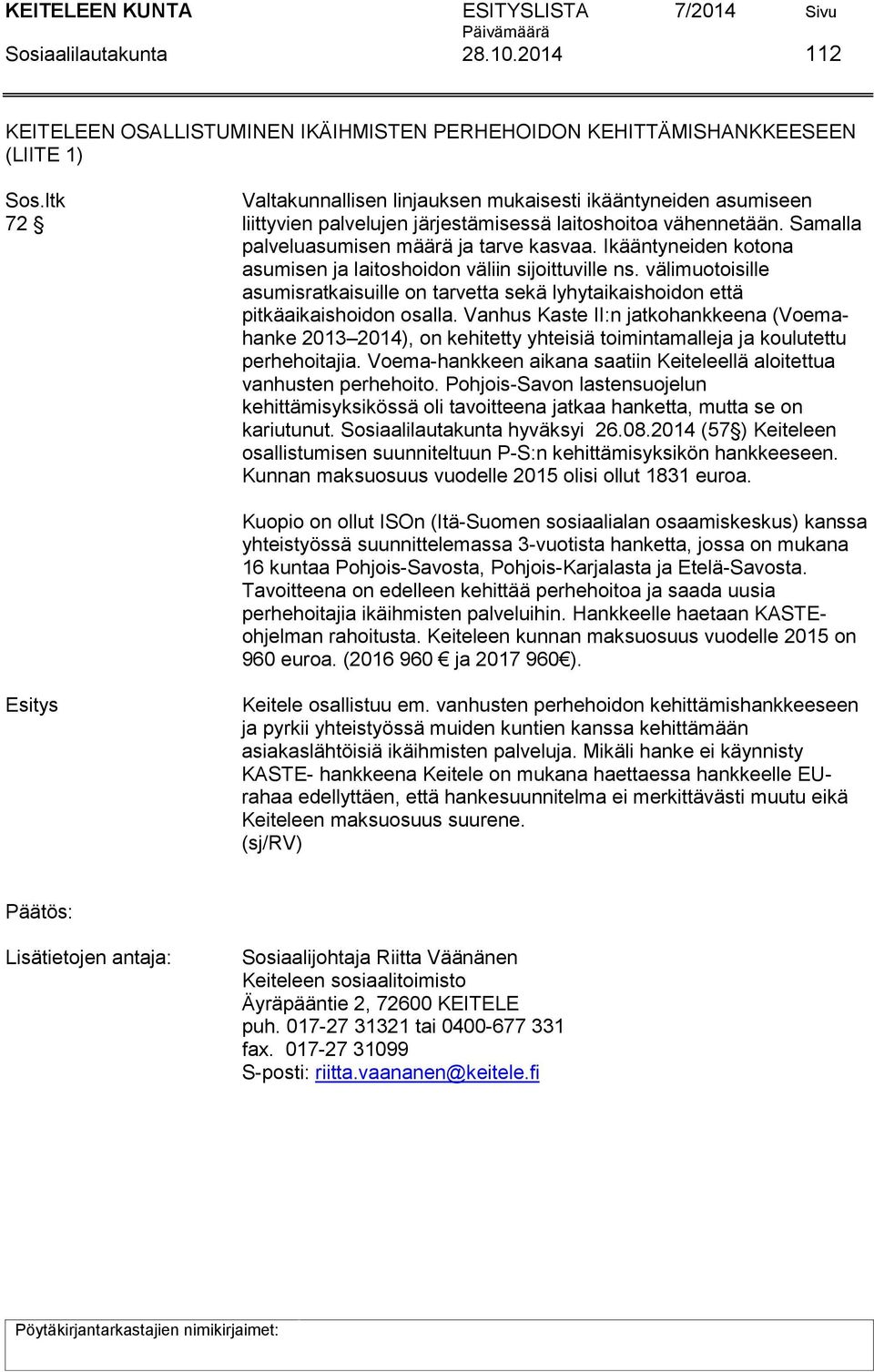 Ikääntyneiden kotona asumisen ja laitoshoidon väliin sijoittuville ns. välimuotoisille asumisratkaisuille on tarvetta sekä lyhytaikaishoidon että pitkäaikaishoidon osalla.