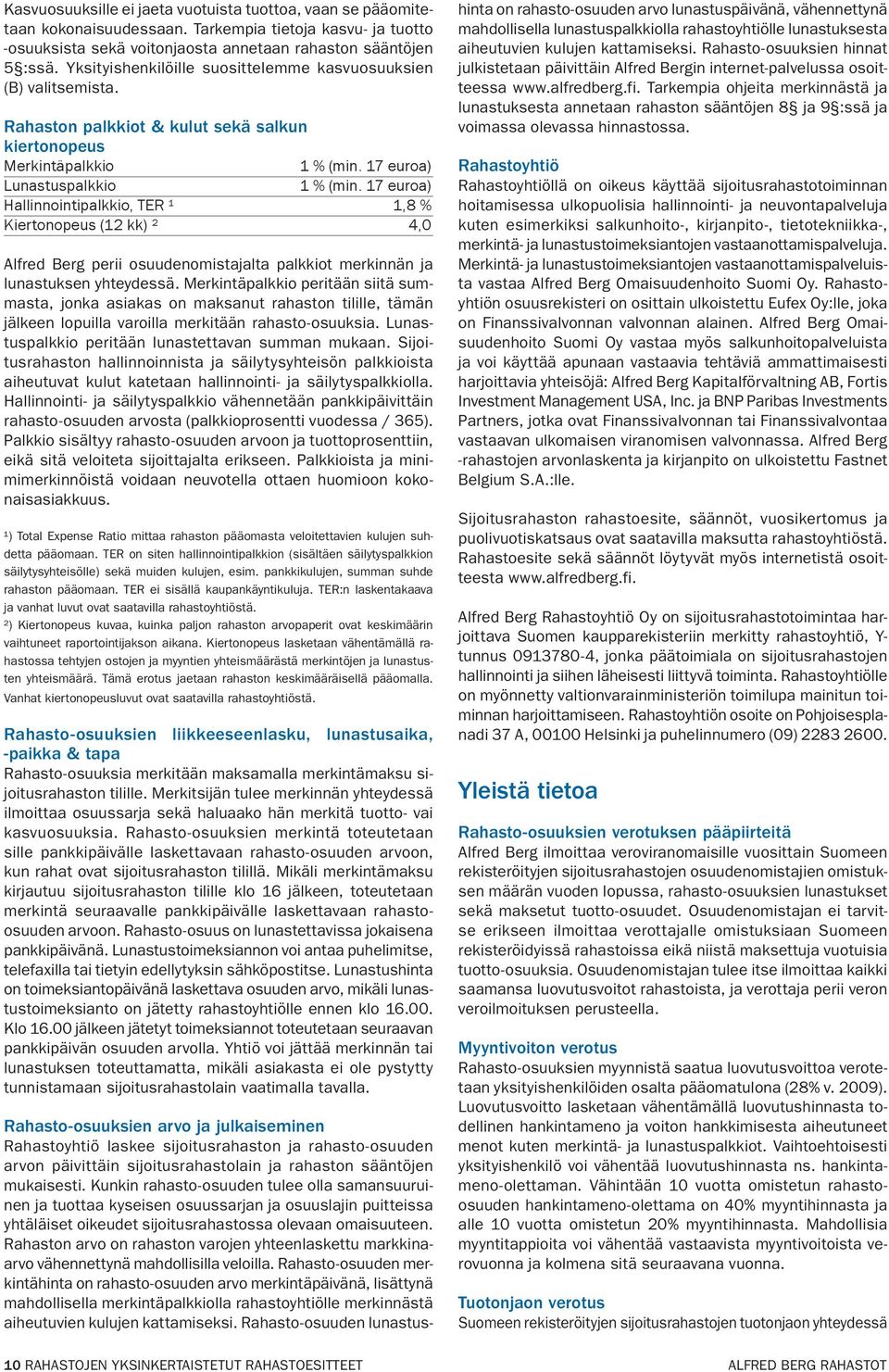 17 euroa) Hallinnointipalkkio, TER ¹ 1,8 % Kiertonopeus (12 kk) ² 4,0 Alfred Berg perii osuudenomistajalta palkkiot merkinnän ja lunastuksen yhtey dessä.
