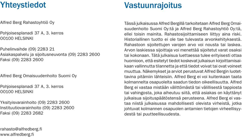 kerros 00100 HELSINKI Yksityisvarainhoito (09) 2283 2600 Instituutiovarainhoito (09) 2283 2600 Faksi (09) 2283 2682 Tässä julkaisussa Alfred Bergillä tarkoitetaan Alfred Berg Omaisuudenhoito Suomi