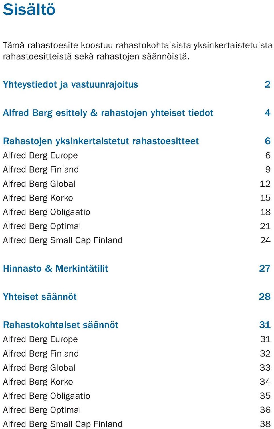 Finland 9 Alfred Berg Global 12 Alfred Berg Korko 15 Alfred Berg Obligaatio 18 Alfred Berg Optimal 21 Alfred Berg Small Cap Finland 24 Hinnasto & Merkintätilit 27