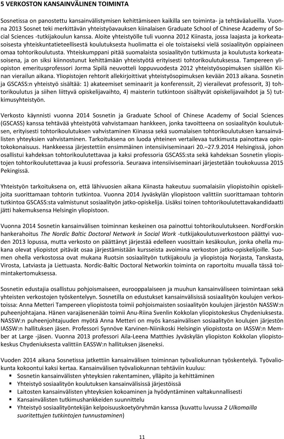 Aloite yhteistyölle tuli vuonna 2012 Kiinasta, jossa laajasta ja korkeatasoisesta yhteiskuntatieteellisestä koulutuksesta huolimatta ei ole toistaiseksi vielä sosiaalityön oppiaineen omaa