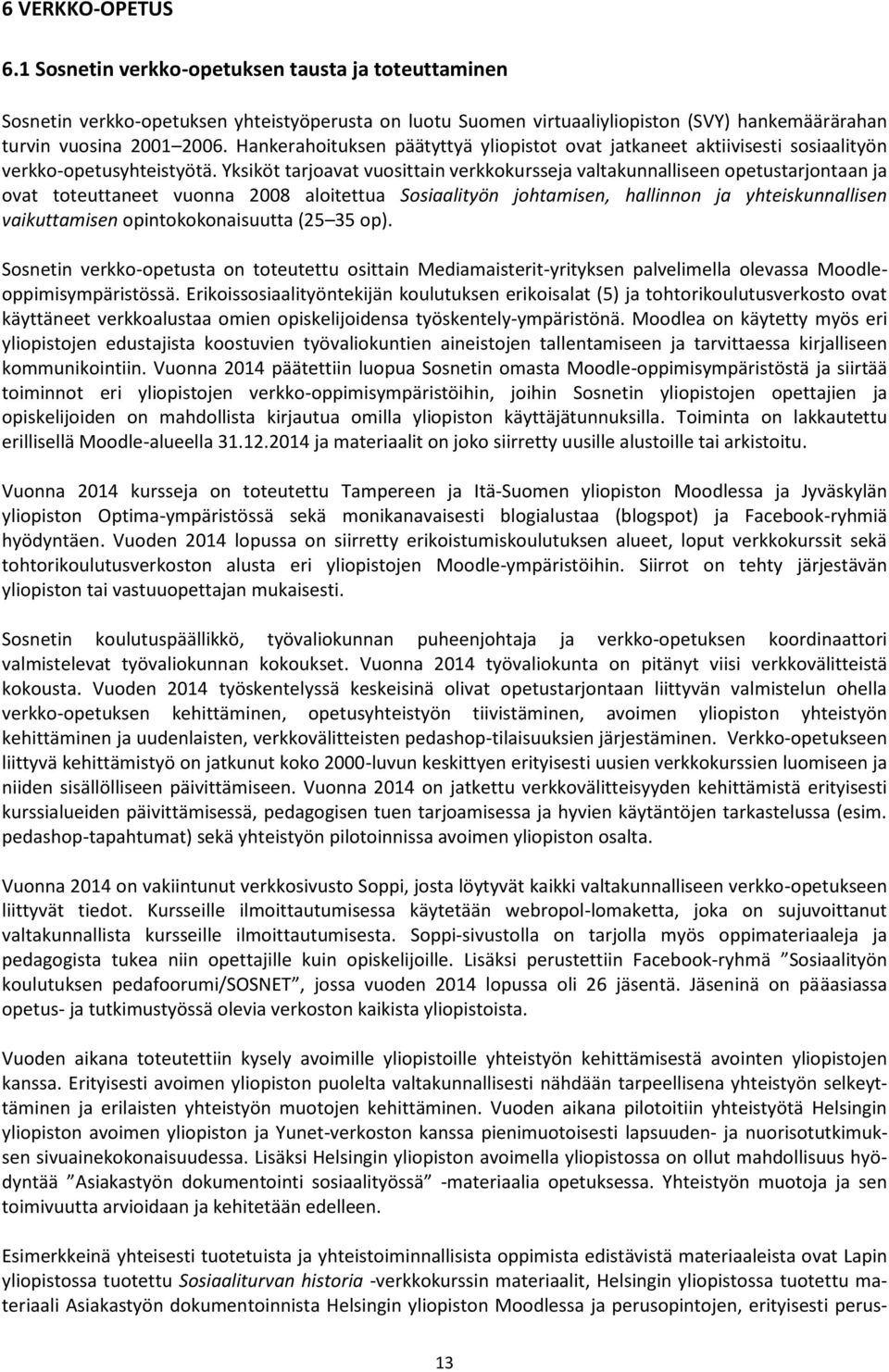 Yksiköt tarjoavat vuosittain verkkokursseja valtakunnalliseen opetustarjontaan ja ovat toteuttaneet vuonna 2008 aloitettua Sosiaalityön johtamisen, hallinnon ja yhteiskunnallisen vaikuttamisen