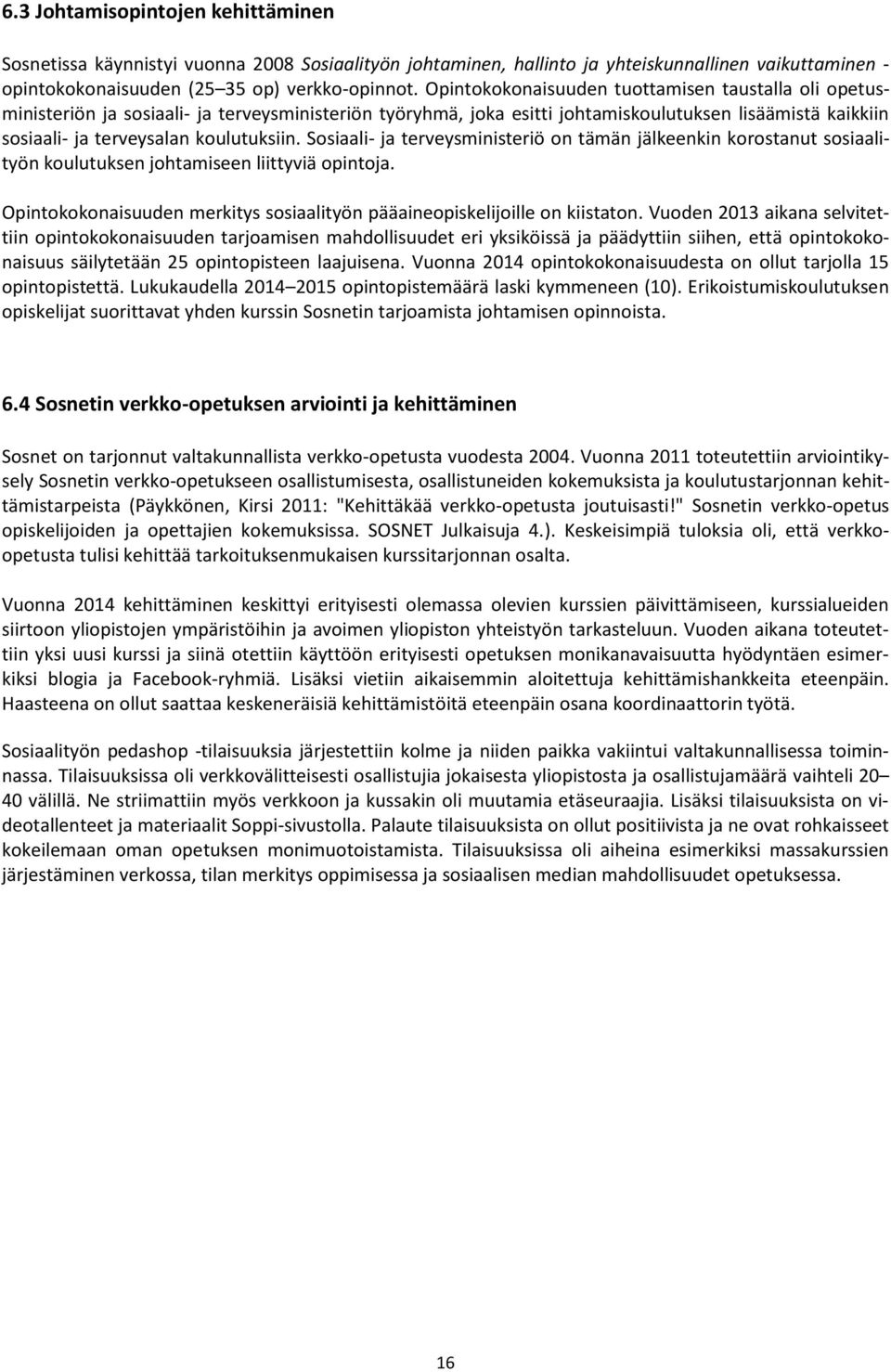 Sosiaali- ja terveysministeriö on tämän jälkeenkin korostanut sosiaalityön koulutuksen johtamiseen liittyviä opintoja. Opintokokonaisuuden merkitys sosiaalityön pääaineopiskelijoille on kiistaton.