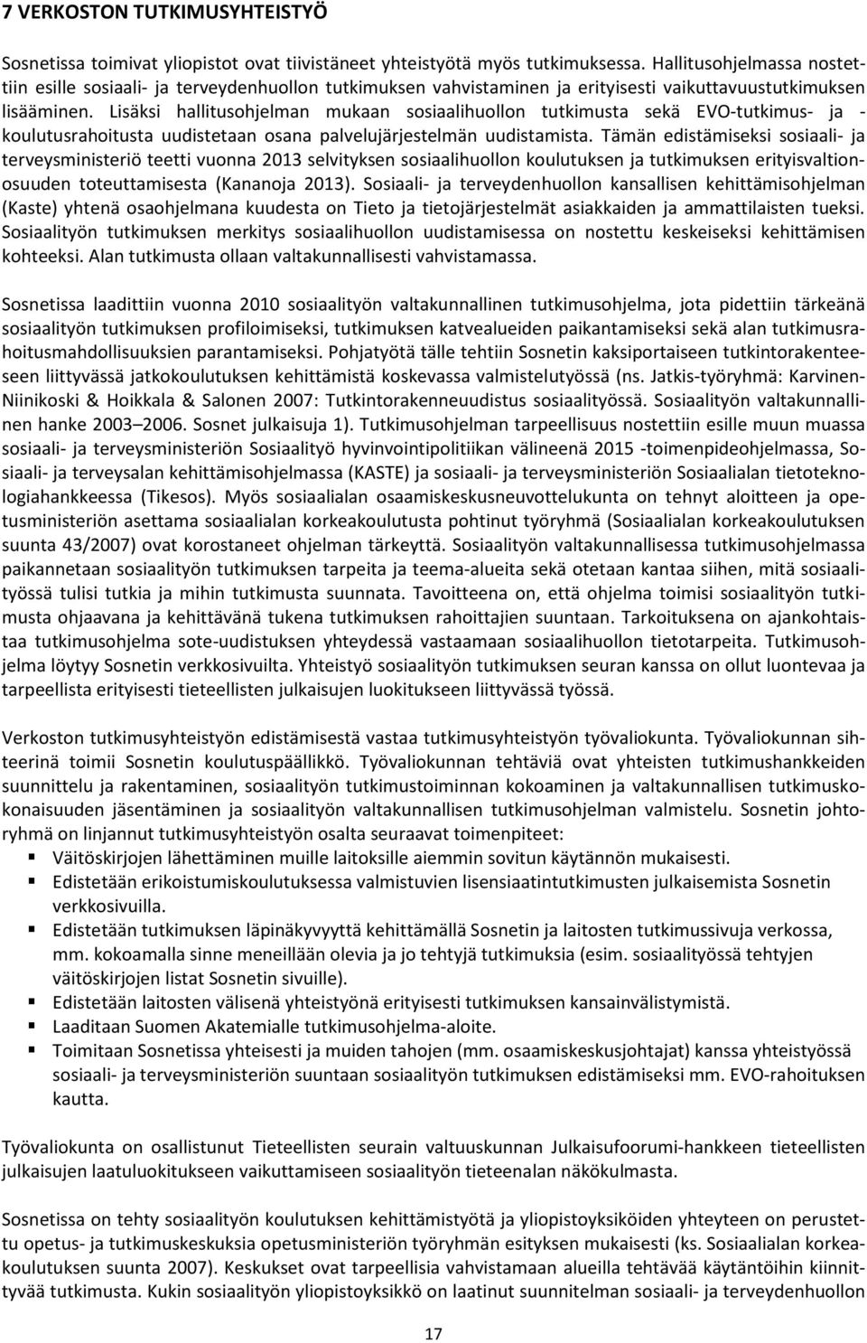 Lisäksi hallitusohjelman mukaan sosiaalihuollon tutkimusta sekä EVO-tutkimus- ja - koulutusrahoitusta uudistetaan osana palvelujärjestelmän uudistamista.