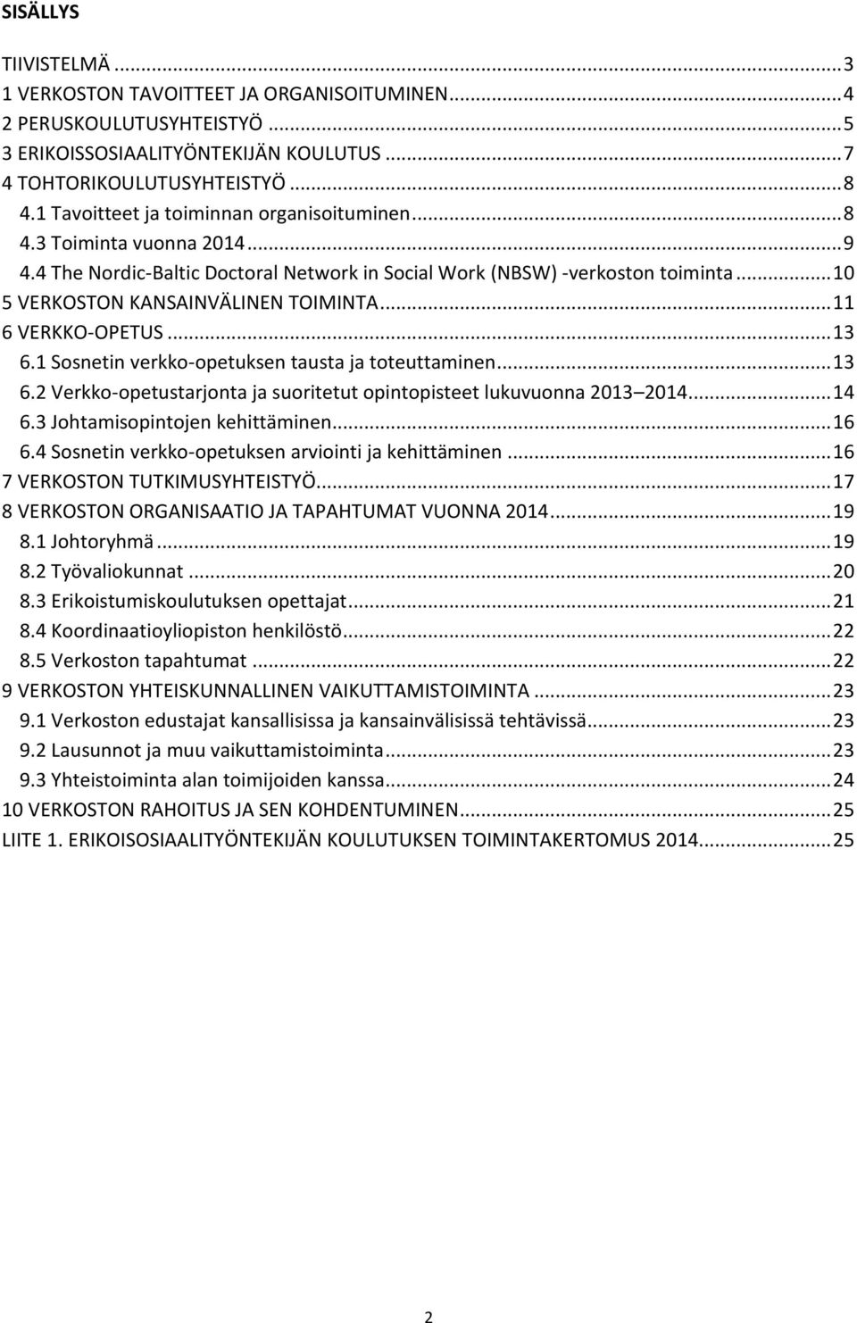 .. 11 6 VERKKO-OPETUS... 13 6.1 Sosnetin verkko-opetuksen tausta ja toteuttaminen... 13 6.2 Verkko-opetustarjonta ja suoritetut opintopisteet lukuvuonna 2013 2014... 14 6.