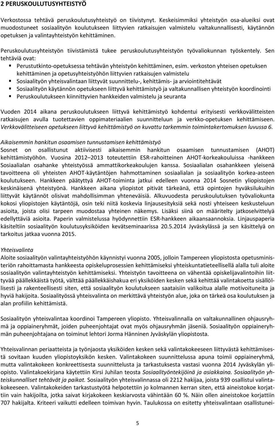 Peruskoulutusyhteistyön tiivistämistä tukee peruskoulutusyhteistyön työvaliokunnan työskentely. Sen tehtäviä ovat: Perustutkinto-opetuksessa tehtävän yhteistyön kehittäminen, esim.