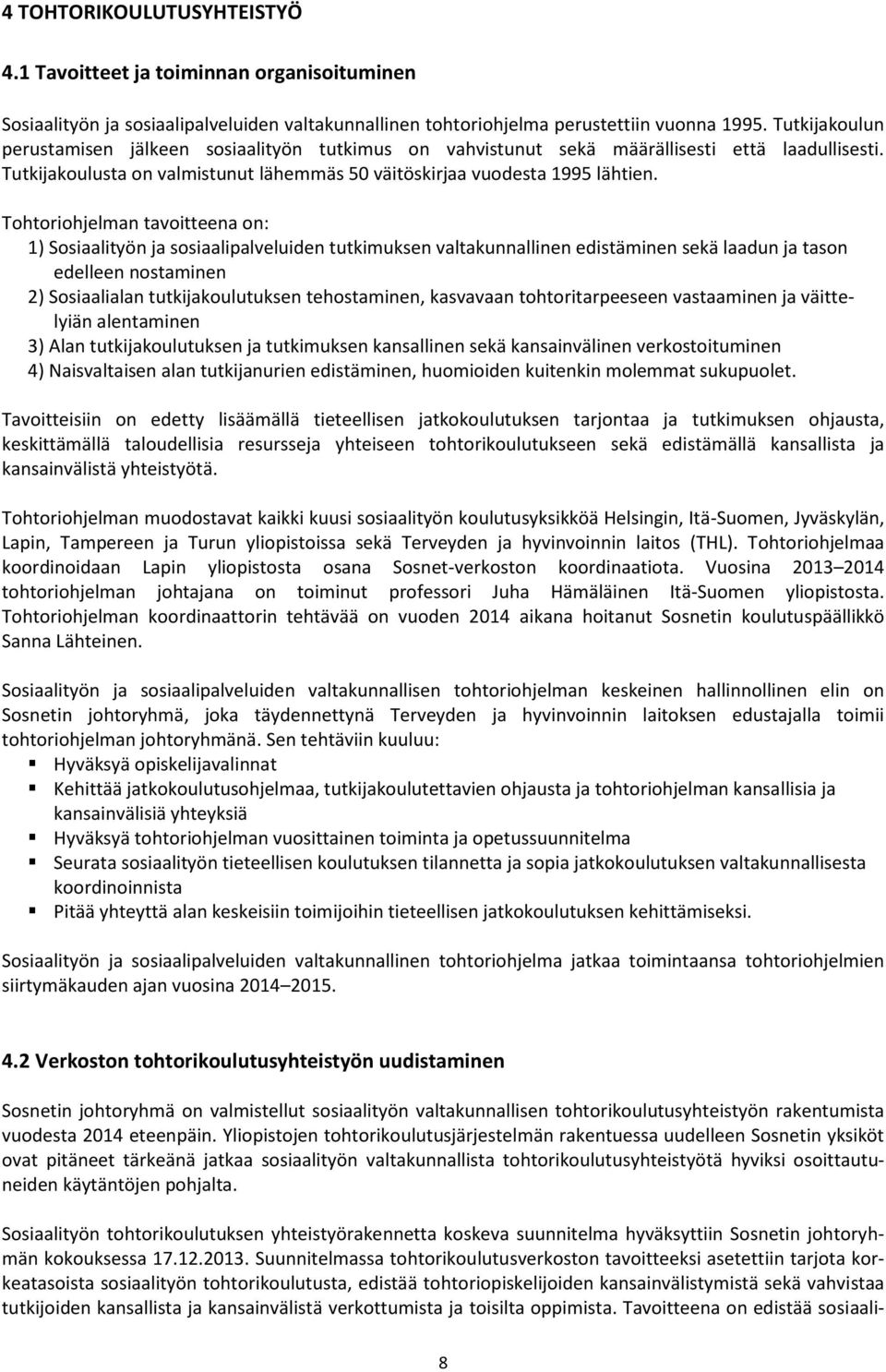 Tohtoriohjelman tavoitteena on: 1) Sosiaalityön ja sosiaalipalveluiden tutkimuksen valtakunnallinen edistäminen sekä laadun ja tason edelleen nostaminen 2) Sosiaalialan tutkijakoulutuksen