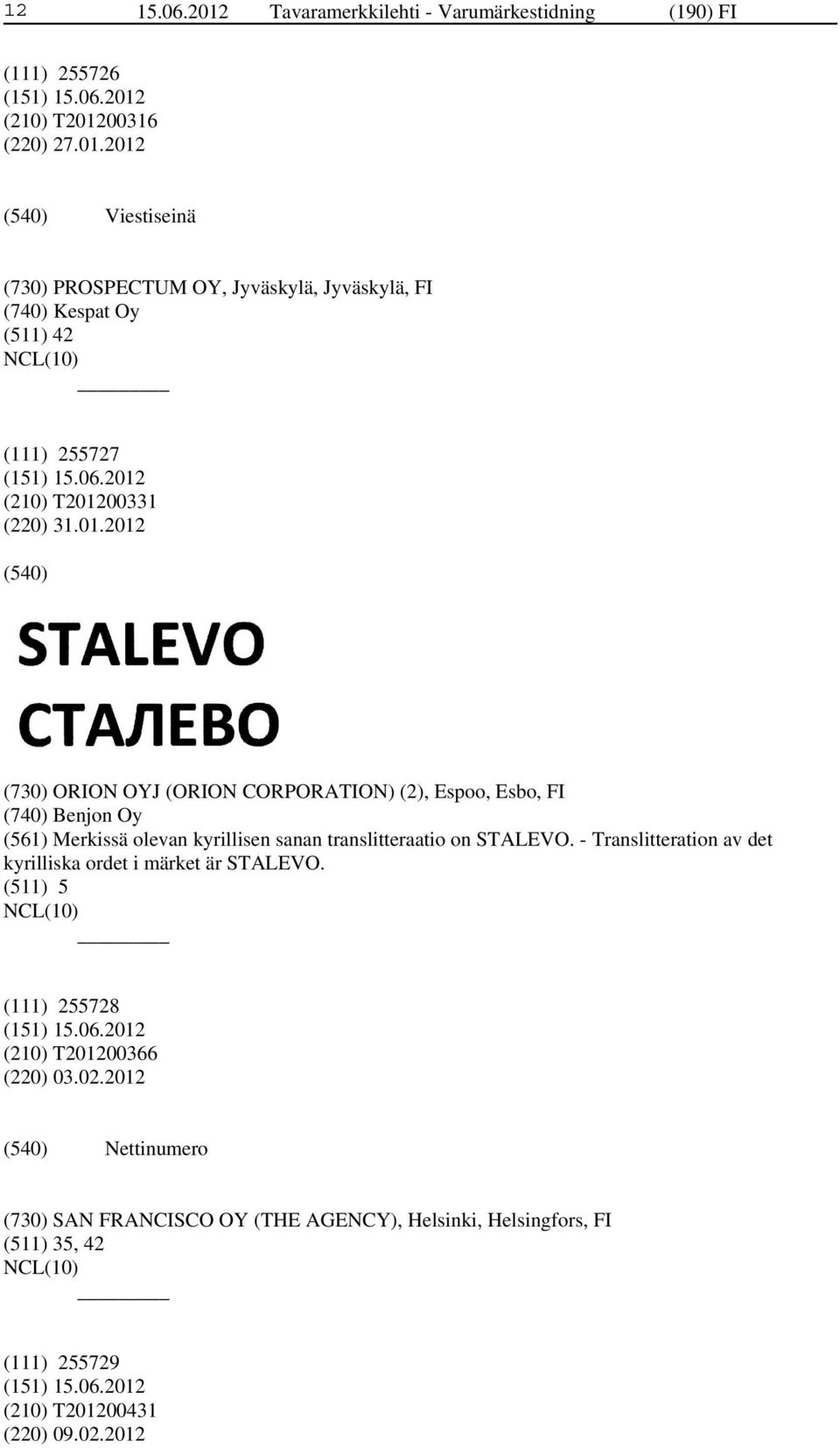 - Translitteration av det kyrilliska ordet i märket är STALEVO. (511) 5 (111) 255728 (210) T201200366 (220) 03.02.