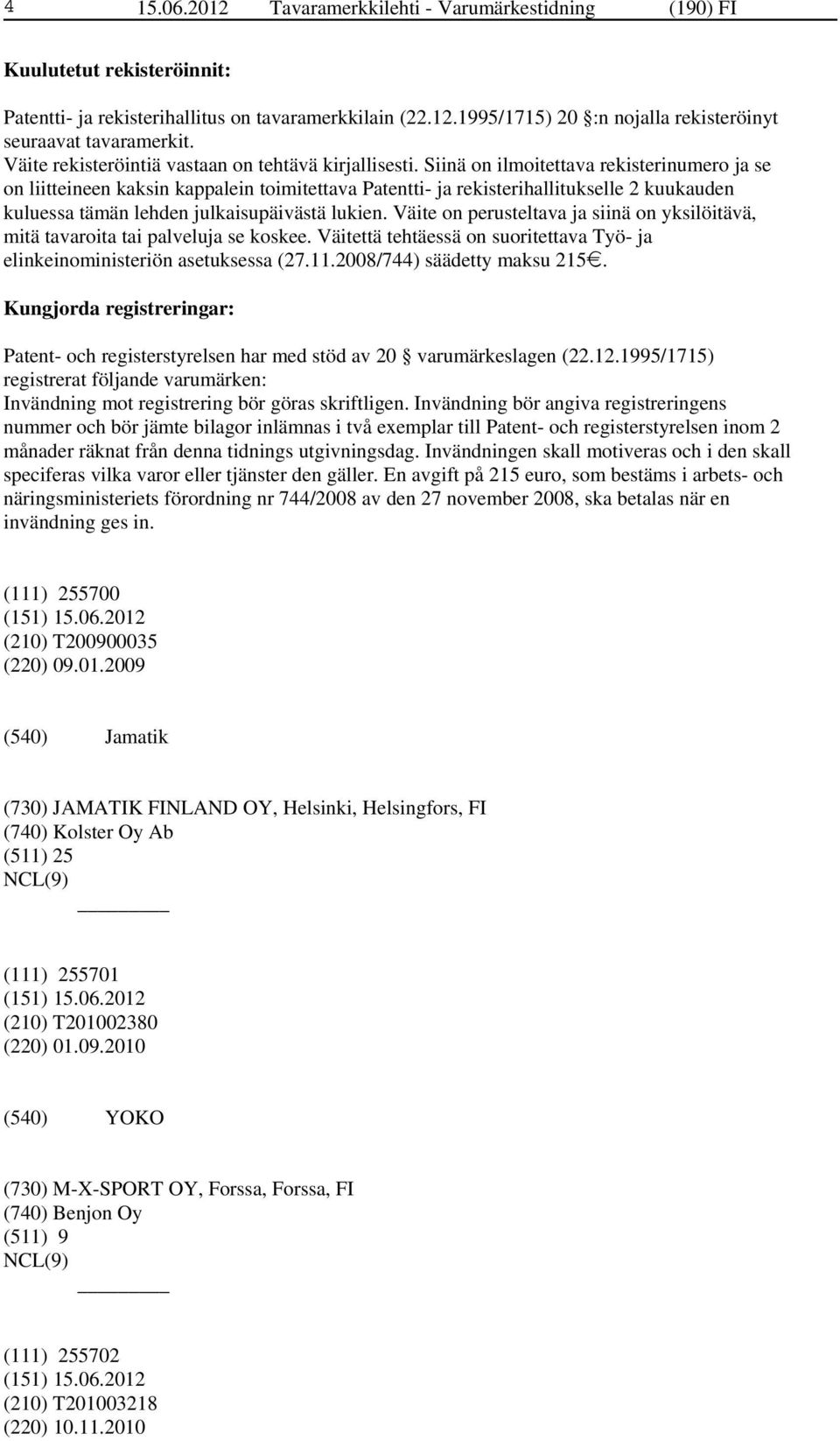 Siinä on ilmoitettava rekisterinumero ja se on liitteineen kaksin kappalein toimitettava Patentti- ja rekisterihallitukselle 2 kuukauden kuluessa tämän lehden julkaisupäivästä lukien.