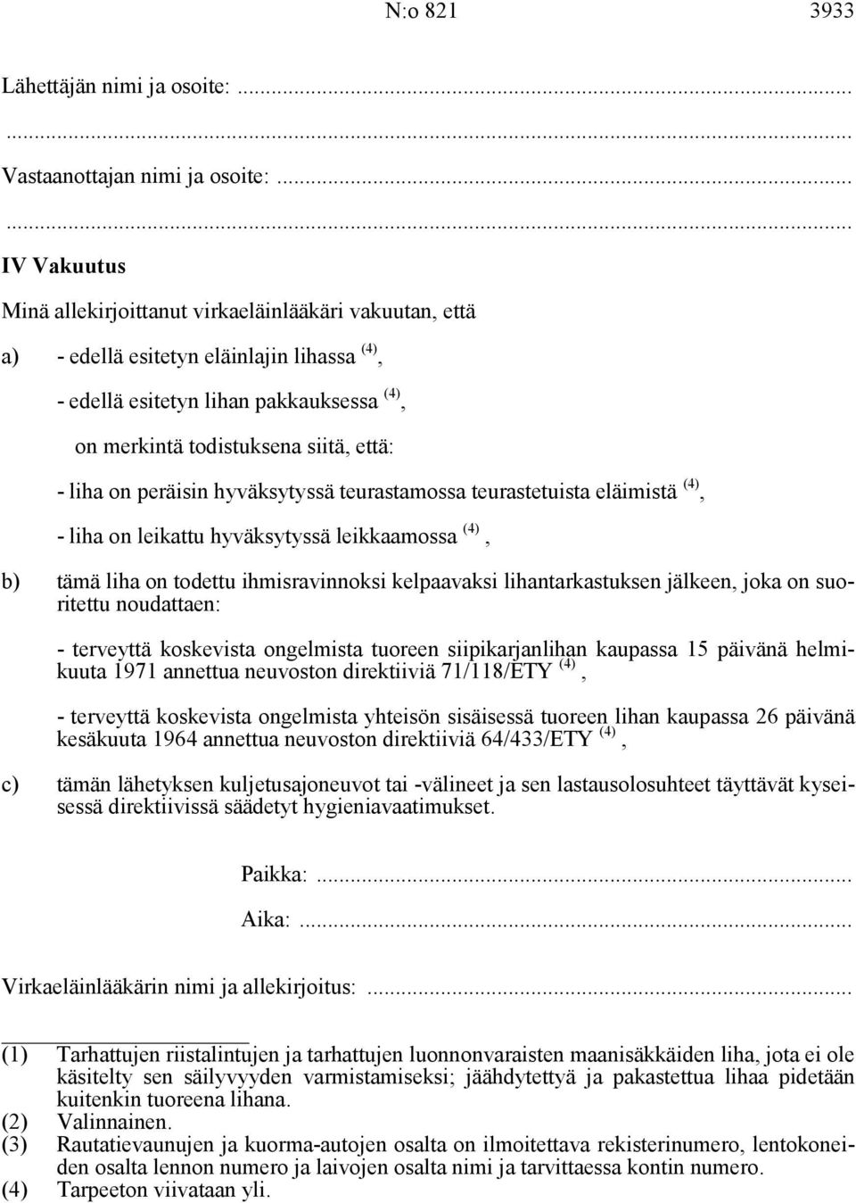 liha on peräisin hyväksytyssä teurastamossa teurastetuista eläimistä (4), - liha on leikattu hyväksytyssä leikkaamossa (4), b) tämä liha on todettu ihmisravinnoksi kelpaavaksi lihantarkastuksen