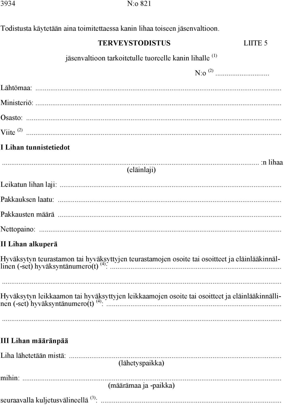 .. II Lihan alkuperä Hyväksytyn teurastamon tai hyväksyttyjen teurastamojen osoite tai osoitteet ja eläinlääkinnällinen (-set) hyväksyntänumero(t) (4) :.