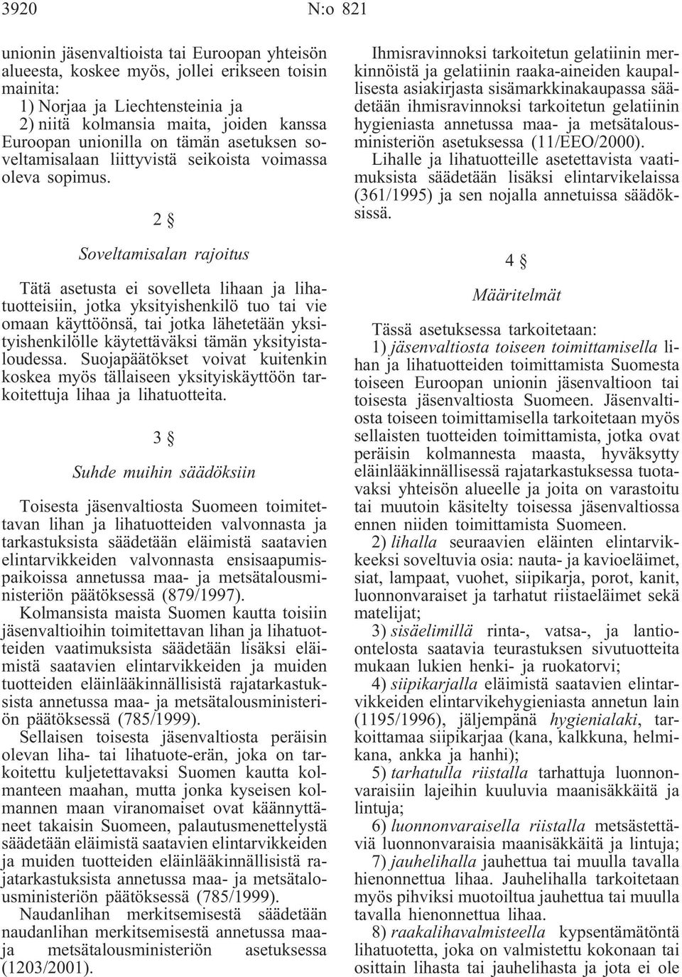 2 Soveltamisalan rajoitus Tätä asetusta ei sovelleta lihaan ja lihatuotteisiin, jotka yksityishenkilö tuo tai vie omaan käyttöönsä, tai jotka lähetetään yksityishenkilölle käytettäväksi tämän