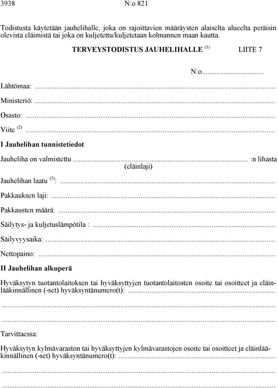 .. Pakkauksen laji:... Pakkausten määrä:... Säilytys- ja kuljetuslämpötila :... Säilyvyysaika:... Nettopaino:.