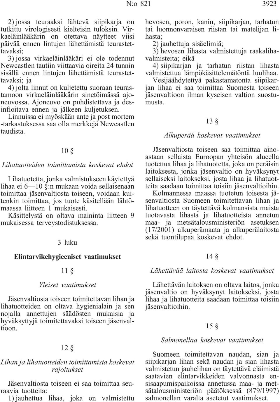 ennen lintujen lähettämistä teurastettavaksi; ja 4) jolta linnut on kuljetettu suoraan teurastamoon virkaeläinlääkärin sinetöimässä ajoneuvossa.