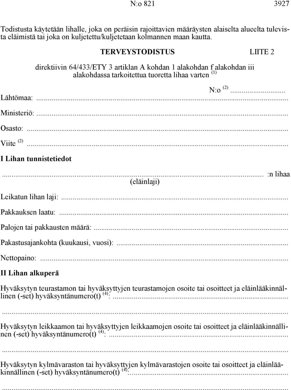 .. Viite (2)... I Lihan tunnistetiedot... :n lihaa (eläinlaji) Leikatun lihan laji:... Pakkauksen laatu:... Palojen tai pakkausten määrä:... Pakastusajankohta (kuukausi, vuosi):... Nettopaino:.