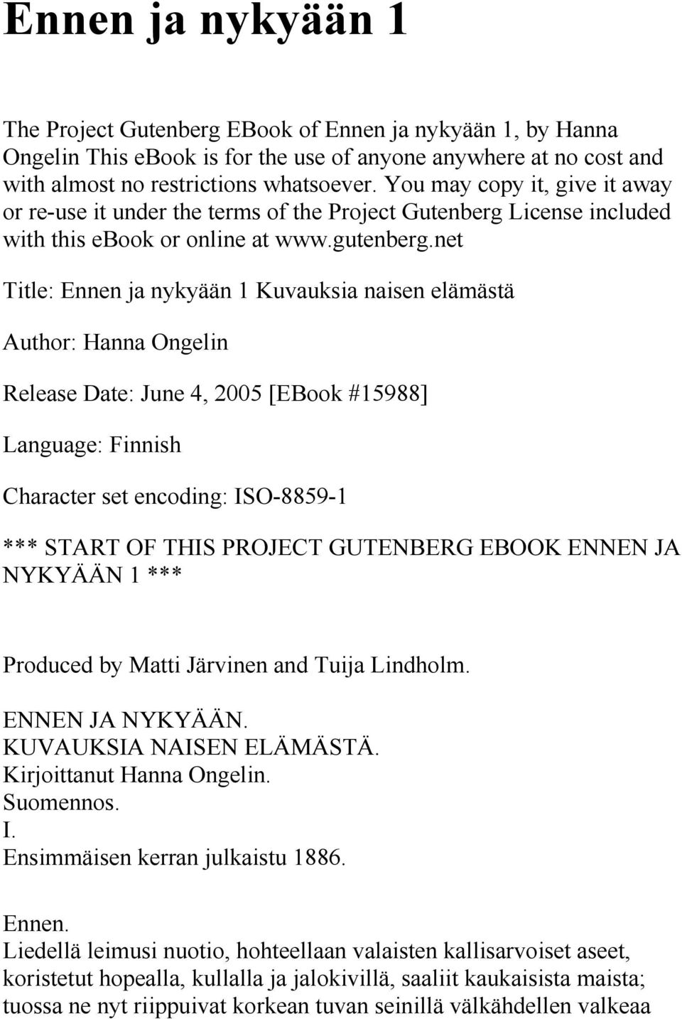 net Title: Ennen ja nykyään 1 Kuvauksia naisen elämästä Author: Hanna Ongelin Release Date: June 4, 2005 [EBook #15988] Language: Finnish Character set encoding: ISO-8859-1 *** START OF THIS PROJECT