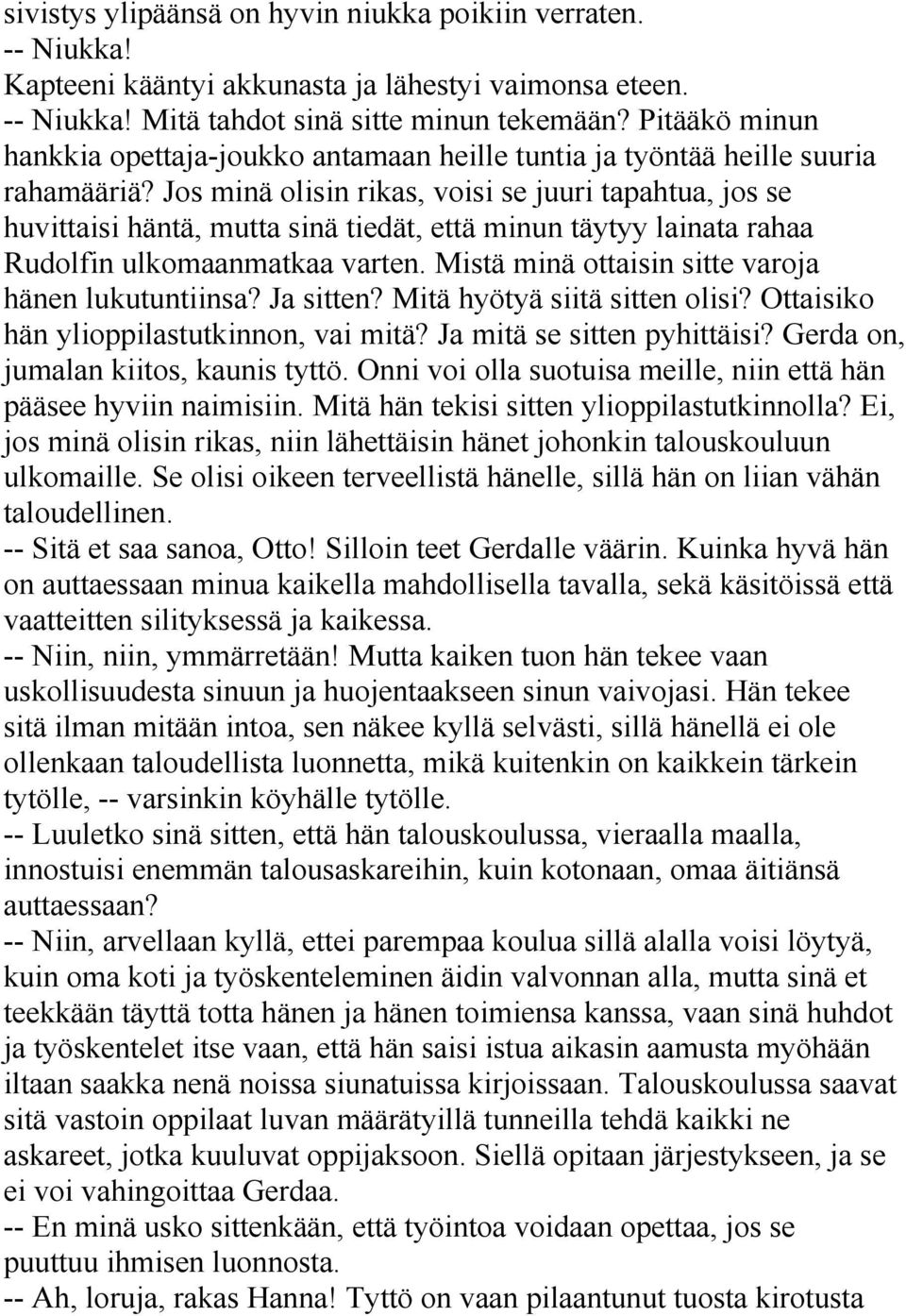 Jos minä olisin rikas, voisi se juuri tapahtua, jos se huvittaisi häntä, mutta sinä tiedät, että minun täytyy lainata rahaa Rudolfin ulkomaanmatkaa varten.