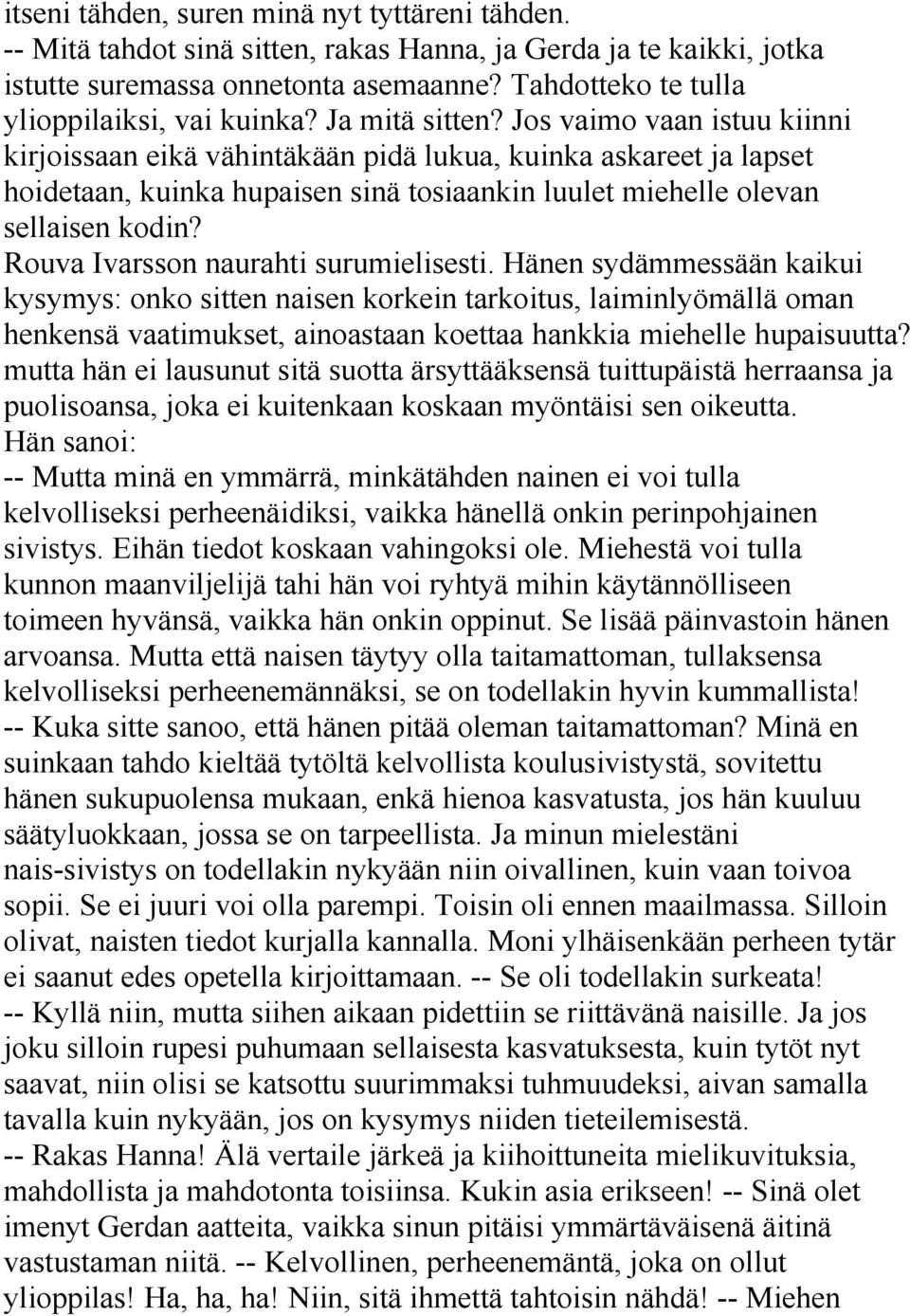 Jos vaimo vaan istuu kiinni kirjoissaan eikä vähintäkään pidä lukua, kuinka askareet ja lapset hoidetaan, kuinka hupaisen sinä tosiaankin luulet miehelle olevan sellaisen kodin?