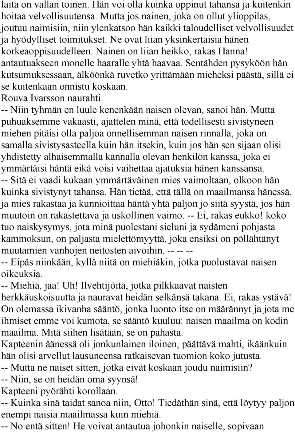 Ne ovat liian yksinkertaisia hänen korkeaoppisuudelleen. Nainen on liian heikko, rakas Hanna! antautuakseen monelle haaralle yhtä haavaa.