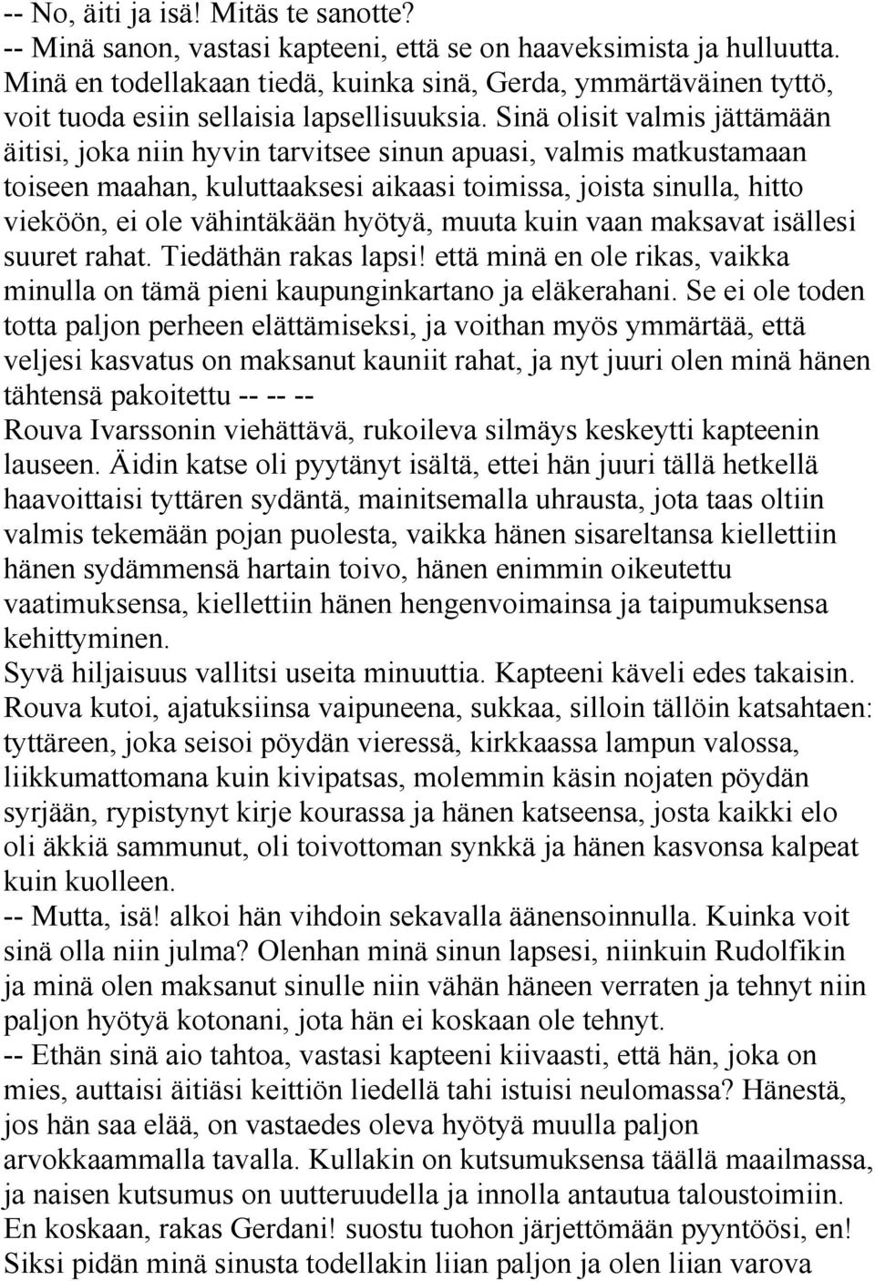 Sinä olisit valmis jättämään äitisi, joka niin hyvin tarvitsee sinun apuasi, valmis matkustamaan toiseen maahan, kuluttaaksesi aikaasi toimissa, joista sinulla, hitto vieköön, ei ole vähintäkään