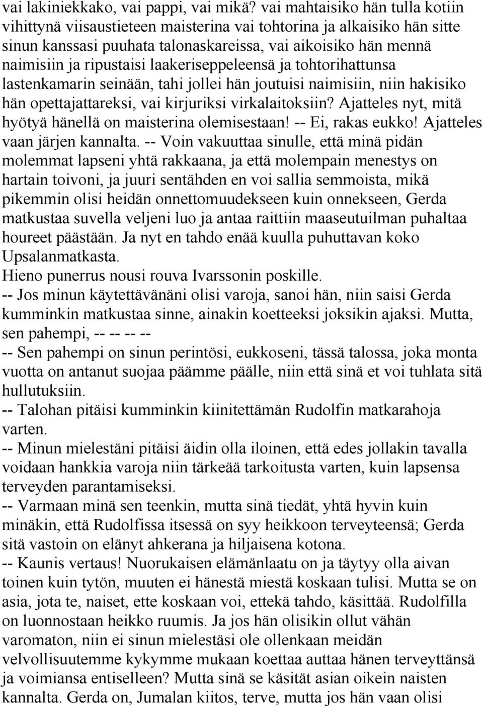 laakeriseppeleensä ja tohtorihattunsa lastenkamarin seinään, tahi jollei hän joutuisi naimisiin, niin hakisiko hän opettajattareksi, vai kirjuriksi virkalaitoksiin?