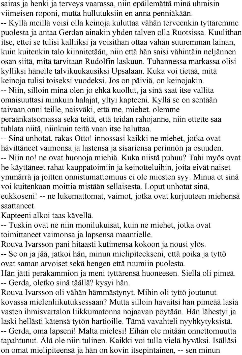 Kuulithan itse, ettei se tulisi kalliiksi ja voisithan ottaa vähän suuremman lainan, kuin kuitenkin talo kiinnitetään, niin että hän saisi vähintäin neljännen osan siitä, mitä tarvitaan Rudolfin