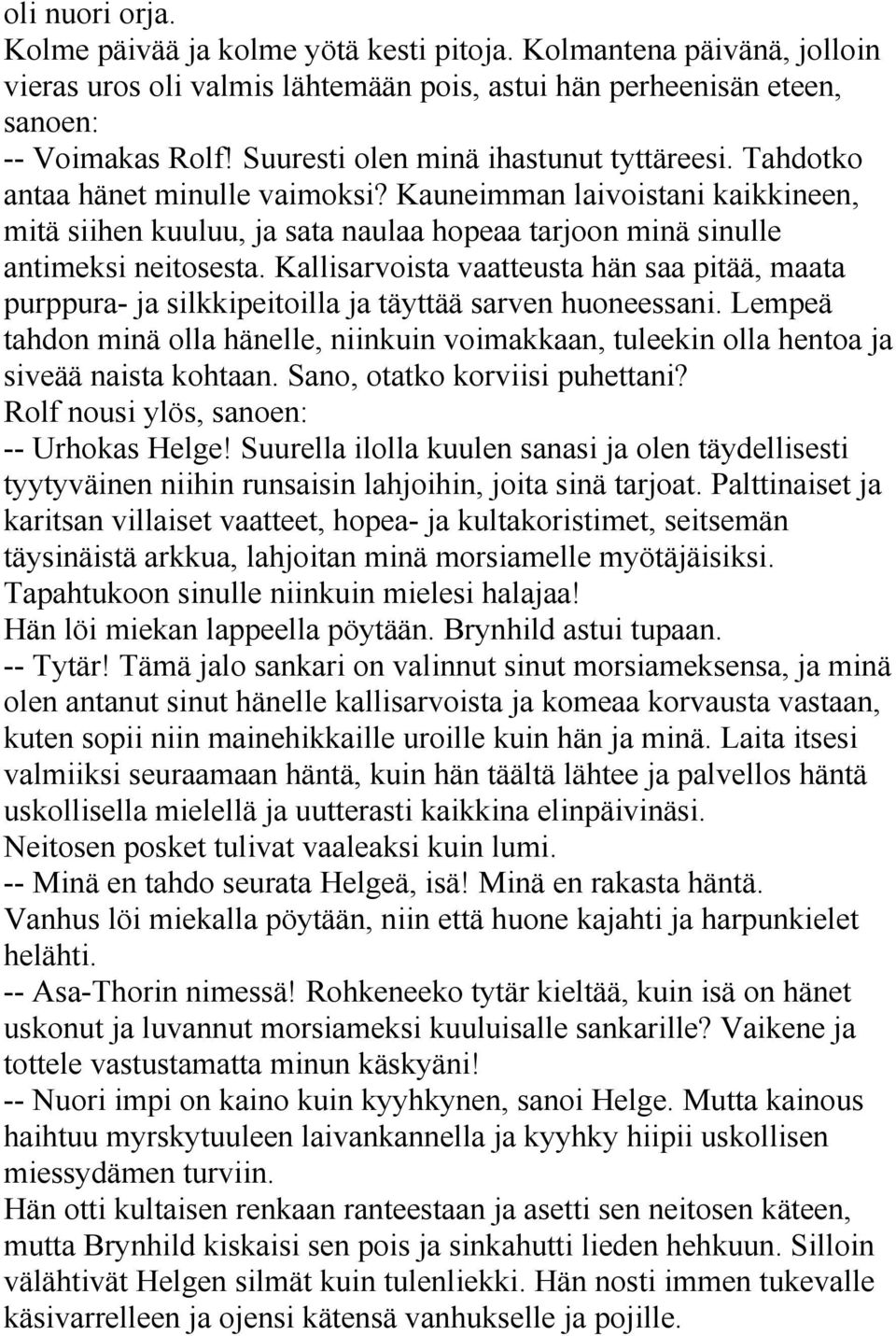 Kallisarvoista vaatteusta hän saa pitää, maata purppura- ja silkkipeitoilla ja täyttää sarven huoneessani.