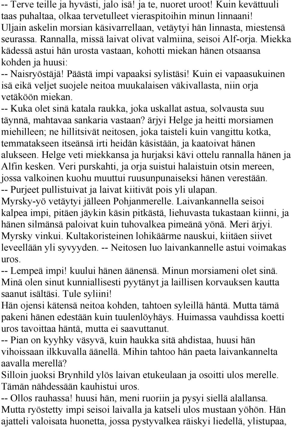 Miekka kädessä astui hän urosta vastaan, kohotti miekan hänen otsaansa kohden ja huusi: -- Naisryöstäjä! Päästä impi vapaaksi sylistäsi!