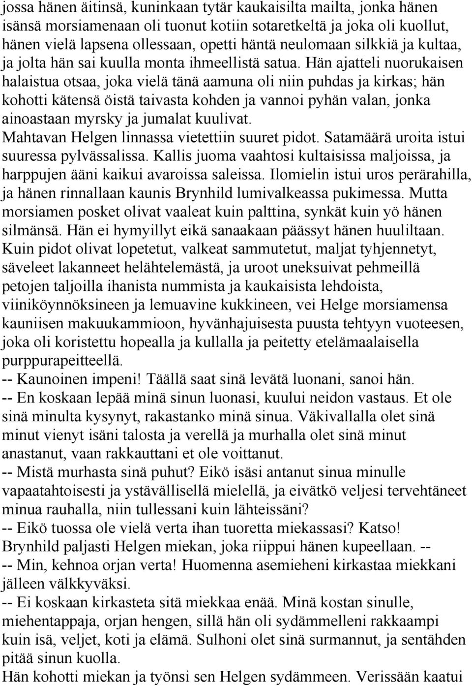 Hän ajatteli nuorukaisen halaistua otsaa, joka vielä tänä aamuna oli niin puhdas ja kirkas; hän kohotti kätensä öistä taivasta kohden ja vannoi pyhän valan, jonka ainoastaan myrsky ja jumalat