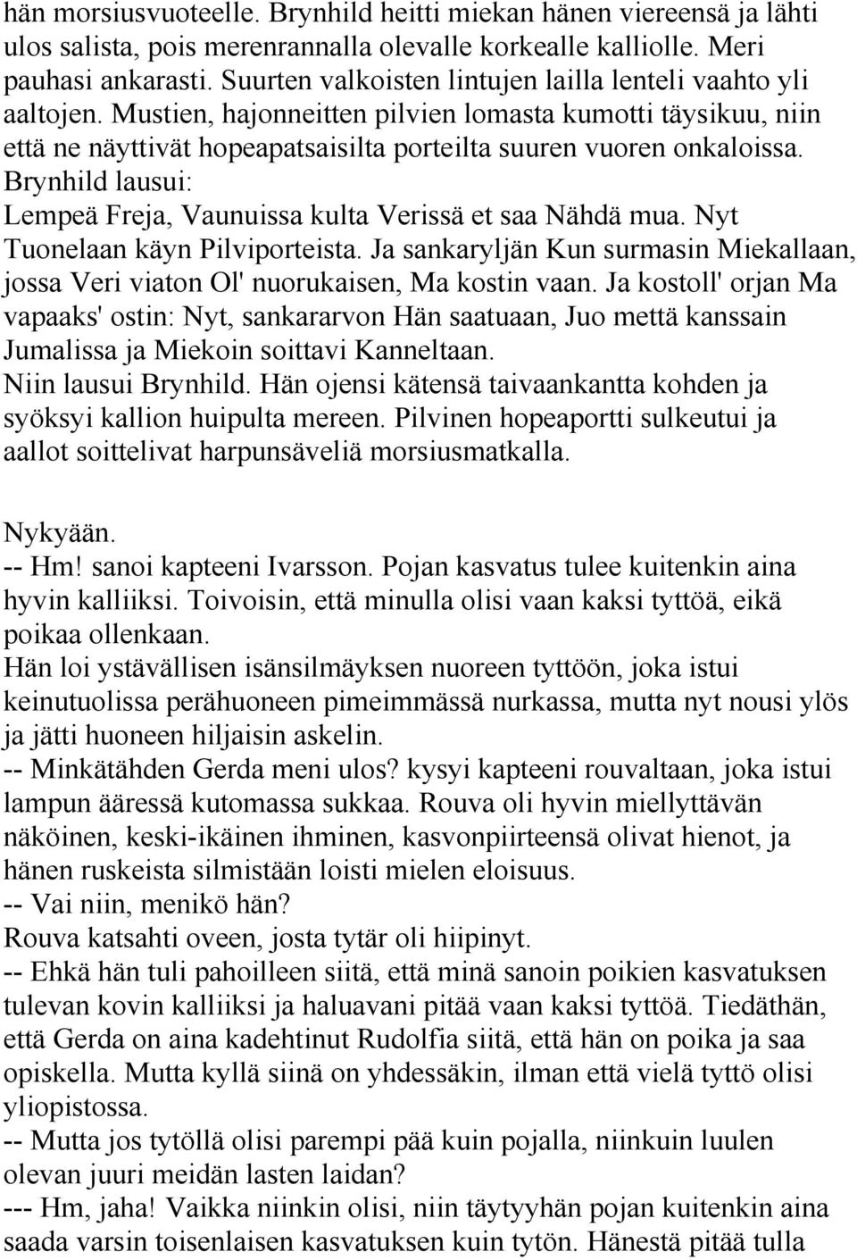 Brynhild lausui: Lempeä Freja, Vaunuissa kulta Verissä et saa Nähdä mua. Nyt Tuonelaan käyn Pilviporteista. Ja sankaryljän Kun surmasin Miekallaan, jossa Veri viaton Ol' nuorukaisen, Ma kostin vaan.