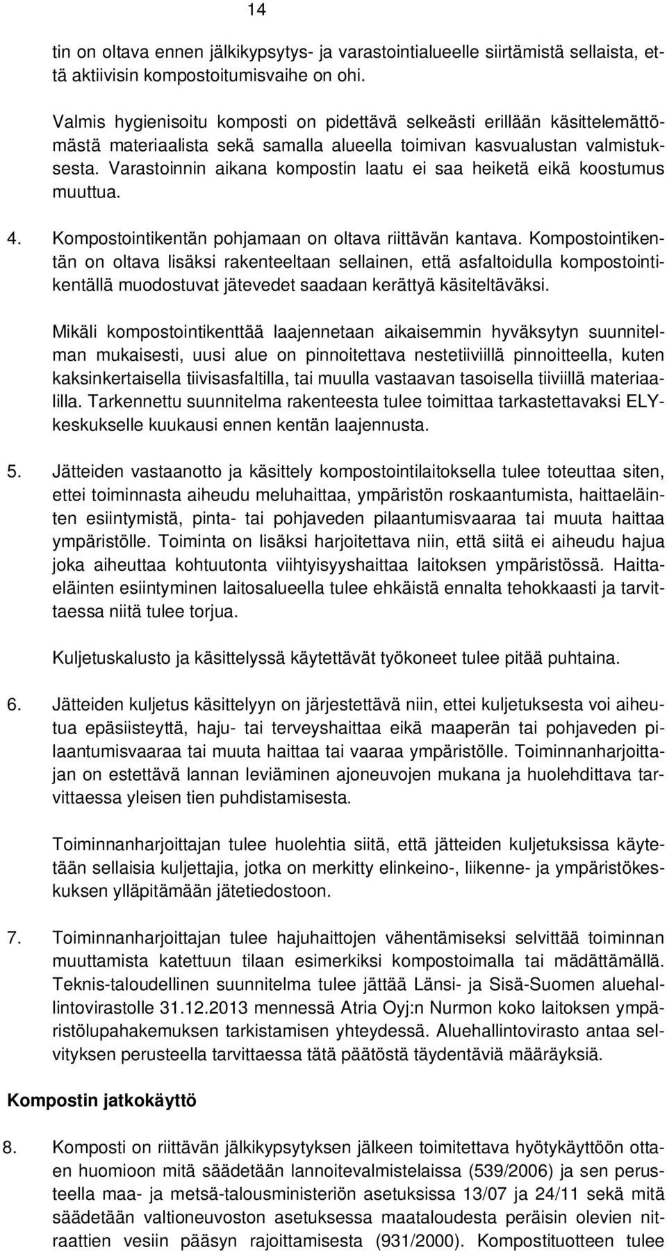 Varastoinnin aikana kompostin laatu ei saa heiketä eikä koostumus muuttua. 4. Kompostointikentän pohjamaan on oltava riittävän kantava.