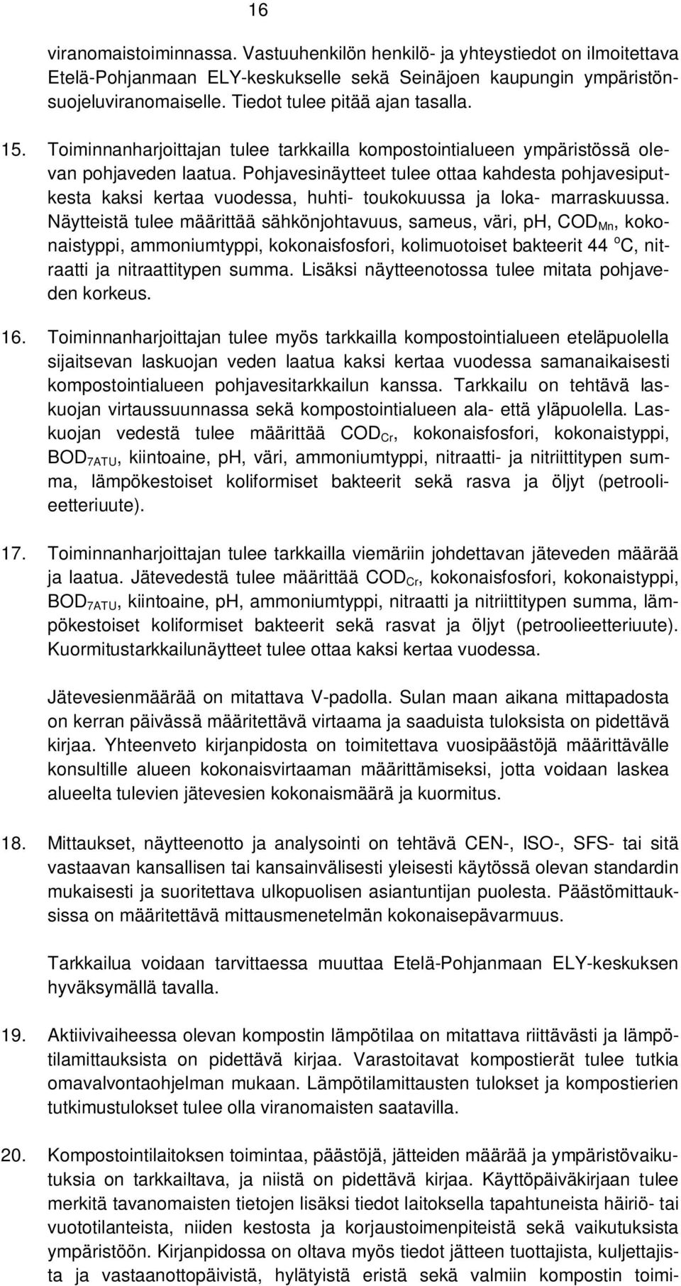 Pohjavesinäytteet tulee ottaa kahdesta pohjavesiputkesta kaksi kertaa vuodessa, huhti- toukokuussa ja loka- marraskuussa.