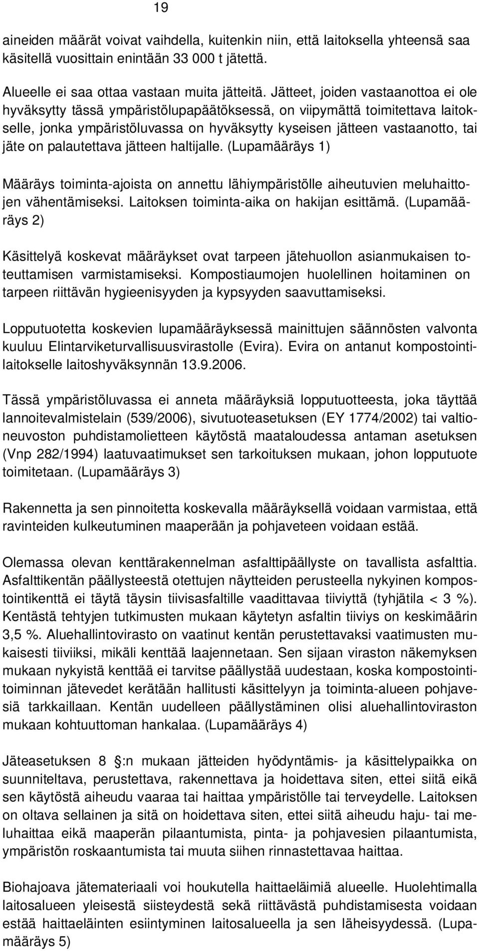 palautettava jätteen haltijalle. (Lupamääräys 1) Määräys toiminta-ajoista on annettu lähiympäristölle aiheutuvien meluhaittojen vähentämiseksi. Laitoksen toiminta-aika on hakijan esittämä.