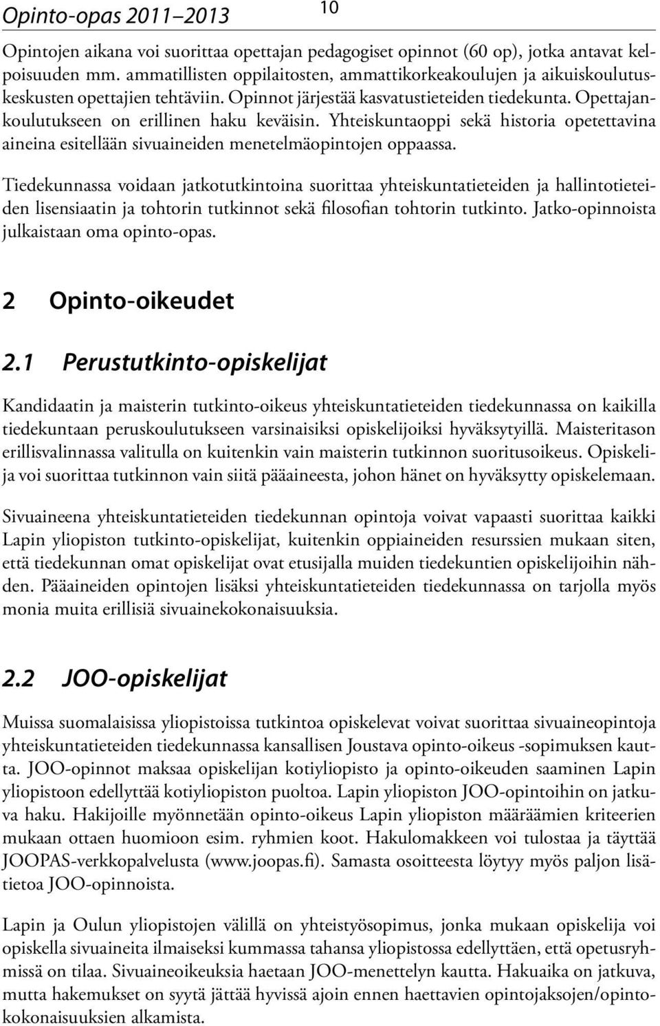 Yhteiskuntaoppi sekä historia opetettavina aineina esitellään sivuaineiden menetelmäopintojen oppaassa.