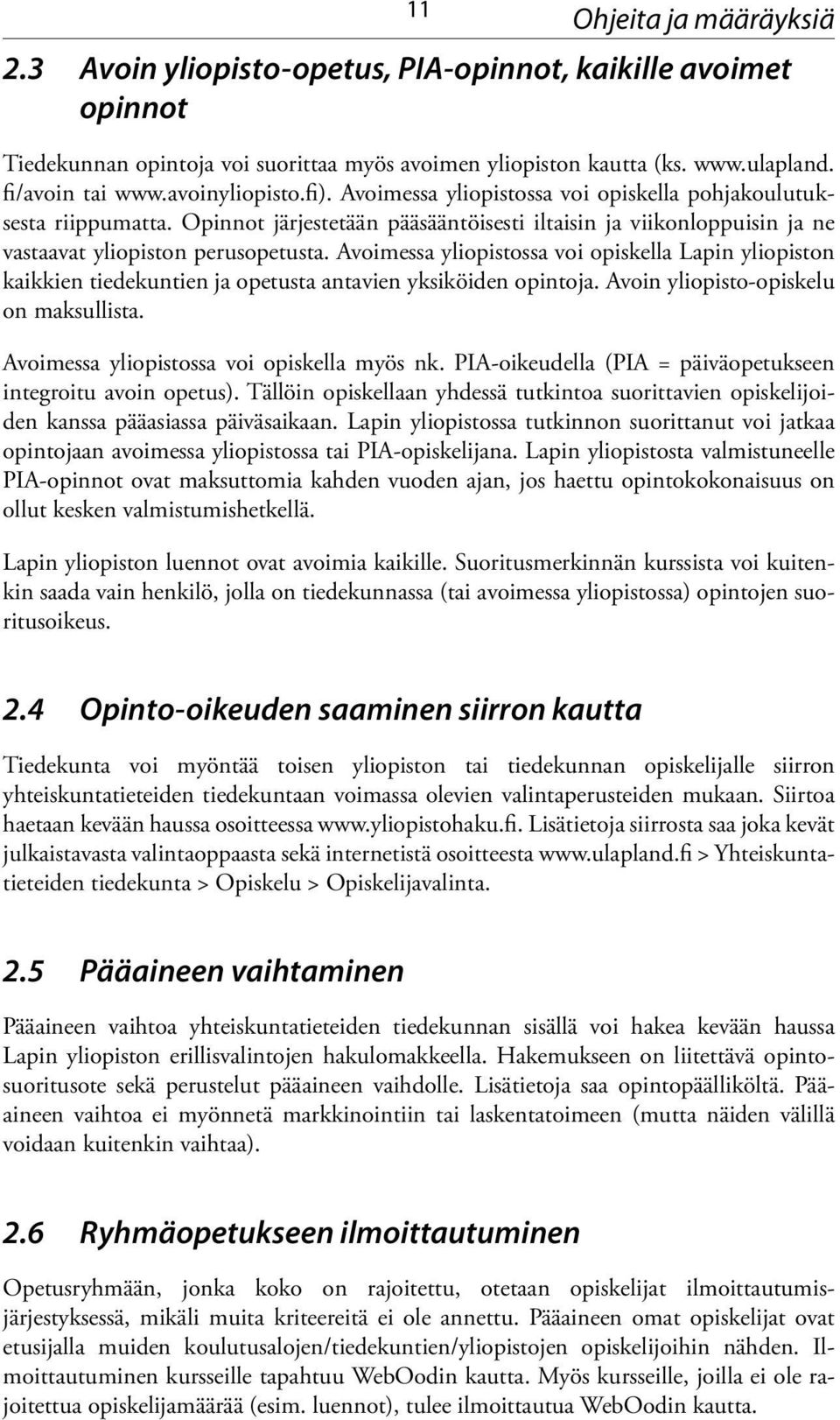 Avoimessa yliopistossa voi opiskella Lapin yliopiston kaikkien tiedekuntien ja opetusta antavien yksiköiden opintoja. Avoin yliopisto-opiskelu on maksullista.