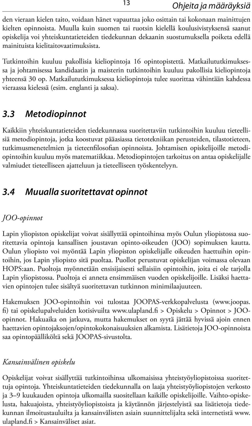 Tutkintoihin kuuluu pakollisia kieliopintoja 16 opintopistettä. Matkailututkimuksessa ja johtamisessa kandidaatin ja maisterin tutkintoihin kuuluu pakollisia kieliopintoja yhteensä 30 op.