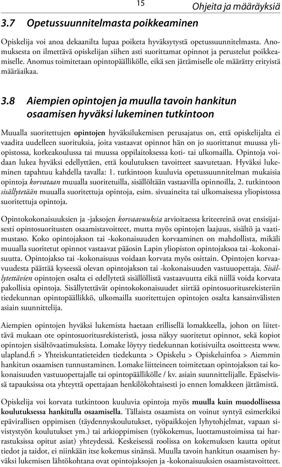 8 Aiempien opintojen ja muulla tavoin hankitun osaamisen hyväksi lukeminen tutkintoon Muualla suoritettujen opintojen hyväksilukemisen perusajatus on, että opiskelijalta ei vaadita uudelleen