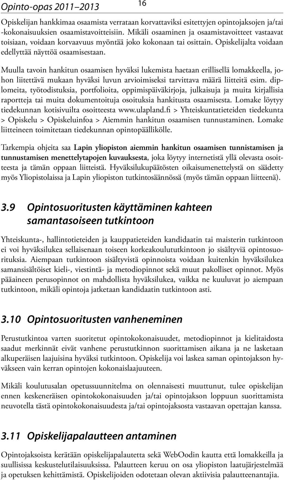 Muulla tavoin hankitun osaamisen hyväksi lukemista haetaan erillisellä lomakkeella, johon liitettävä mukaan hyväksi luvun arvioimiseksi tarvittava määrä liitteitä esim.