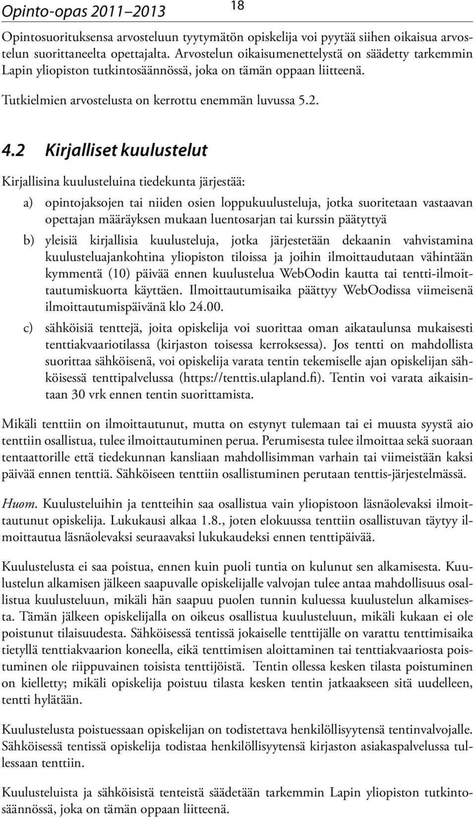 2 Kirjalliset kuulustelut Kirjallisina kuulusteluina tiedekunta järjestää: a) opintojaksojen tai niiden osien loppukuulusteluja, jotka suoritetaan vastaavan opettajan määräyksen mukaan luentosarjan