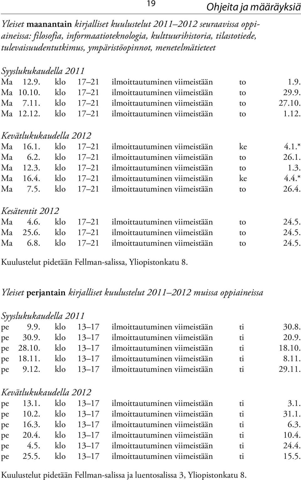 10. Ma 12.12. klo 17 21 ilmoittautuminen viimeistään to 1.12. Kevätlukukaudella 2012 Ma 16.1. klo 17 21 ilmoittautuminen viimeistään ke 4.1.* Ma 6.2. klo 17 21 ilmoittautuminen viimeistään to 26.1. Ma 12.3.