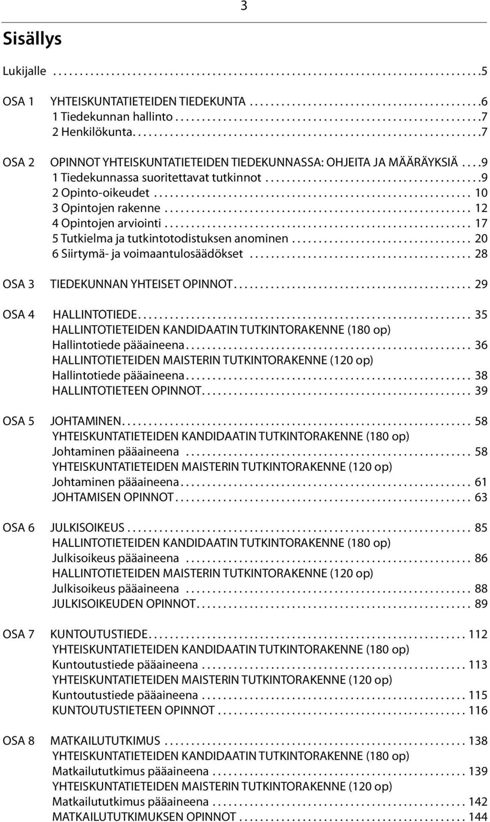 ...9 1 Tiedekunnassa suoritettavat tutkinnot.........................................9 2 Opinto-oikeudet............................................................ 10 3 Opintojen rakenne.